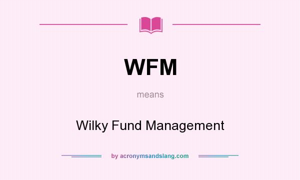 What does WFM mean? It stands for Wilky Fund Management