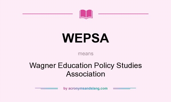 What does WEPSA mean? It stands for Wagner Education Policy Studies Association