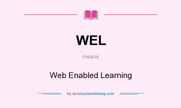 What does WEL mean? It stands for Web Enabled Learning