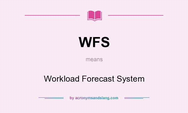 What does WFS mean? It stands for Workload Forecast System