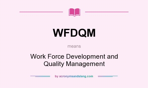 What does WFDQM mean? It stands for Work Force Development and Quality Management