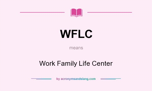 What does WFLC mean? It stands for Work Family Life Center