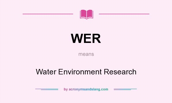 What does WER mean? It stands for Water Environment Research