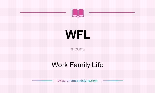 What does WFL mean? It stands for Work Family Life
