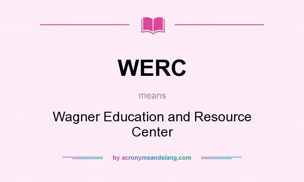What does WERC mean? It stands for Wagner Education and Resource Center