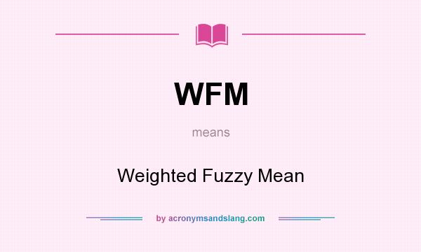 What does WFM mean? It stands for Weighted Fuzzy Mean