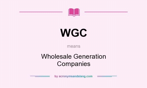 What does WGC mean? It stands for Wholesale Generation Companies