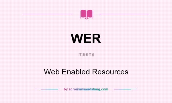 What does WER mean? It stands for Web Enabled Resources