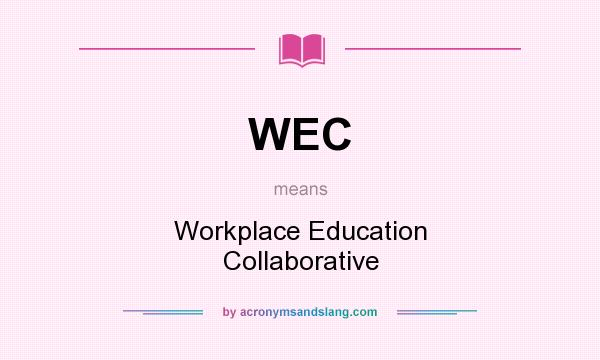 What does WEC mean? It stands for Workplace Education Collaborative