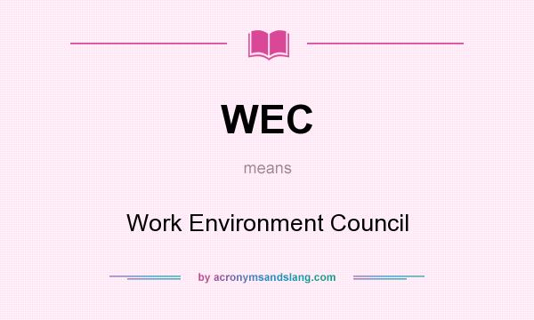 What does WEC mean? It stands for Work Environment Council
