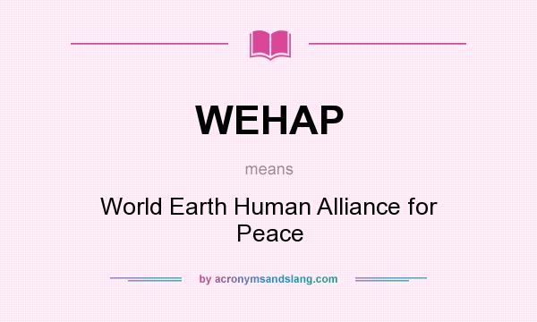 What does WEHAP mean? It stands for World Earth Human Alliance for Peace