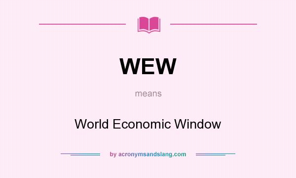What does WEW mean? It stands for World Economic Window