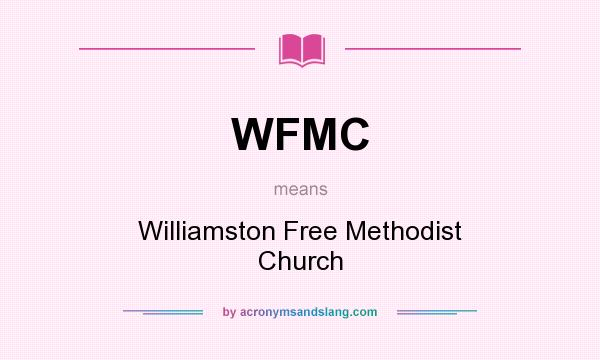 What does WFMC mean? It stands for Williamston Free Methodist Church