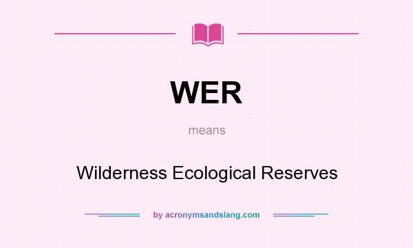 What does WER mean? It stands for Wilderness Ecological Reserves