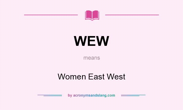 What does WEW mean? It stands for Women East West