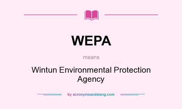 What does WEPA mean? It stands for Wintun Environmental Protection Agency