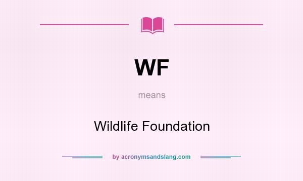 What does WF mean? It stands for Wildlife Foundation