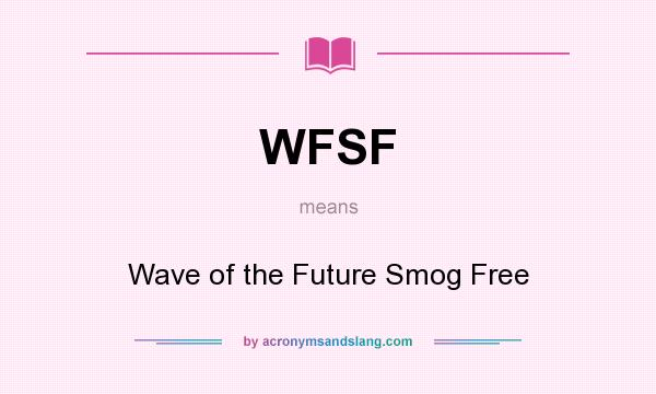 What does WFSF mean? It stands for Wave of the Future Smog Free