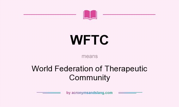 What does WFTC mean? It stands for World Federation of Therapeutic Community