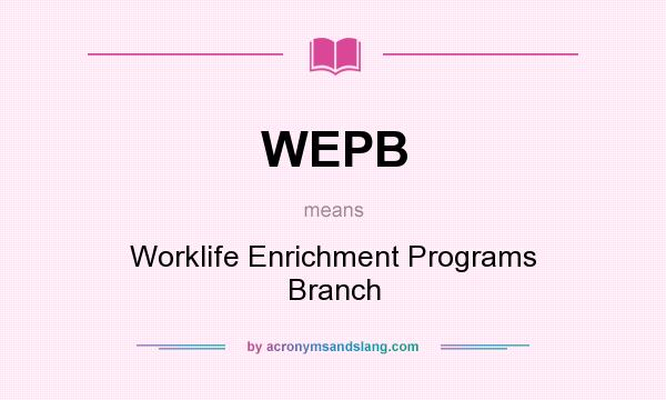 What does WEPB mean? It stands for Worklife Enrichment Programs Branch