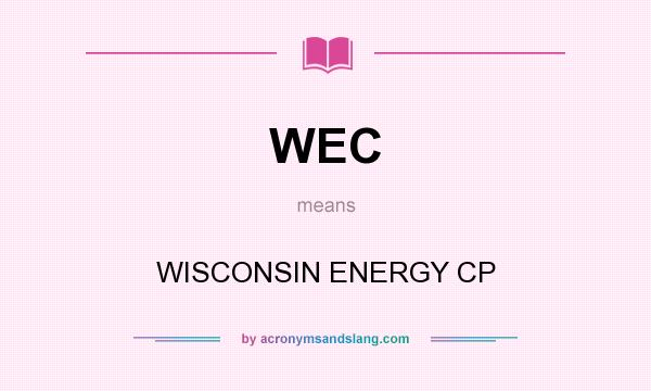 What does WEC mean? It stands for WISCONSIN ENERGY CP