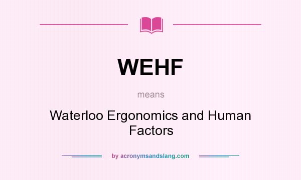 What does WEHF mean? It stands for Waterloo Ergonomics and Human Factors