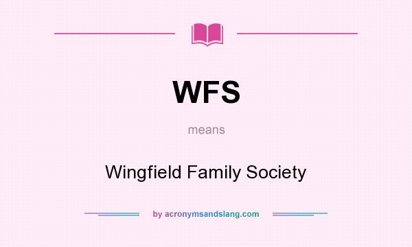 What does WFS mean? It stands for Wingfield Family Society