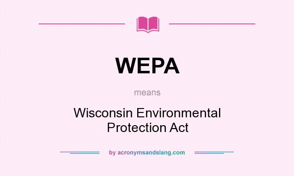 What does WEPA mean? It stands for Wisconsin Environmental Protection Act