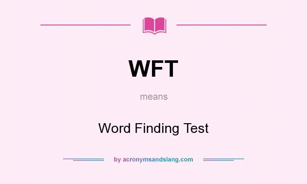 What does WFT mean? It stands for Word Finding Test