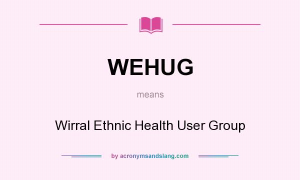 What does WEHUG mean? It stands for Wirral Ethnic Health User Group