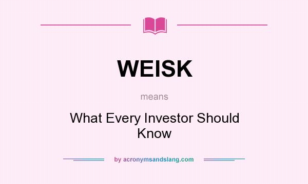 What does WEISK mean? It stands for What Every Investor Should Know