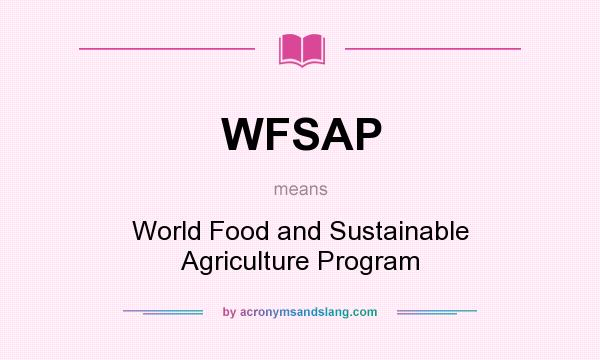 What does WFSAP mean? It stands for World Food and Sustainable Agriculture Program