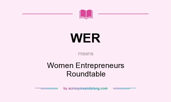 What does WER mean? It stands for Women Entrepreneurs Roundtable