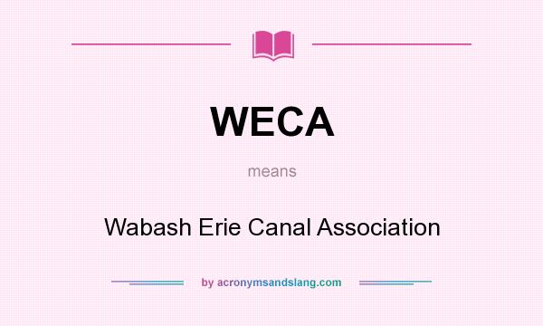 What does WECA mean? It stands for Wabash Erie Canal Association