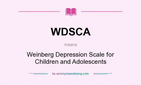 What does WDSCA mean? It stands for Weinberg Depression Scale for Children and Adolescents