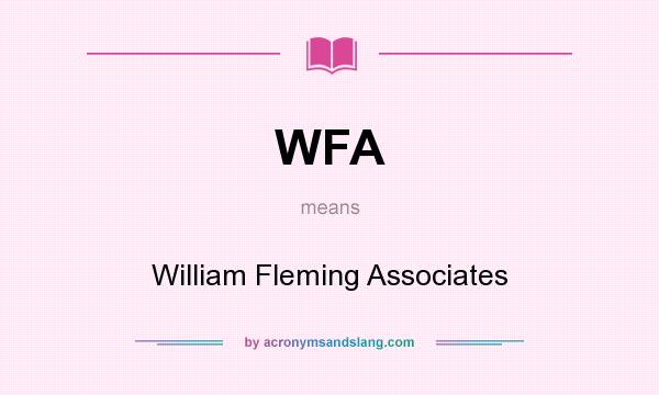 What does WFA mean? It stands for William Fleming Associates