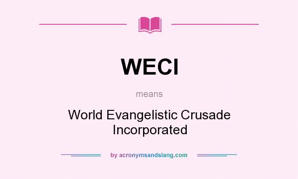 What does WECI mean? It stands for World Evangelistic Crusade Incorporated