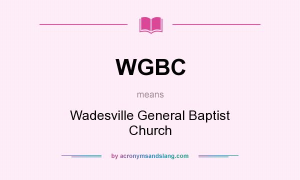 What does WGBC mean? It stands for Wadesville General Baptist Church