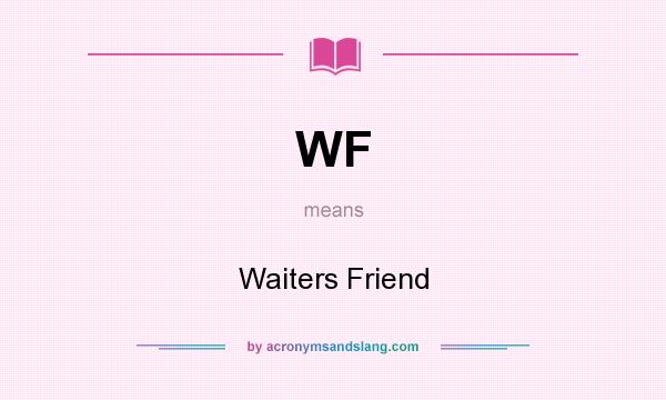 What does WF mean? It stands for Waiters Friend