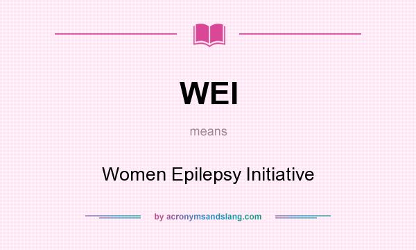 What does WEI mean? It stands for Women Epilepsy Initiative
