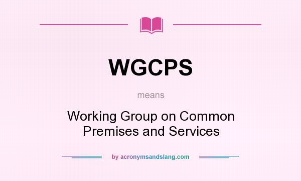 What does WGCPS mean? It stands for Working Group on Common Premises and Services