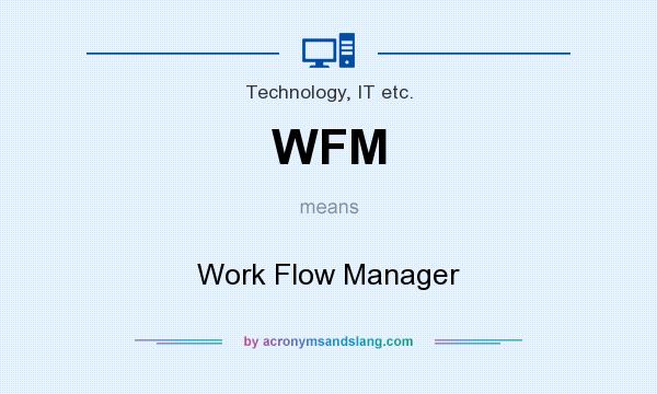 What does WFM mean? It stands for Work Flow Manager