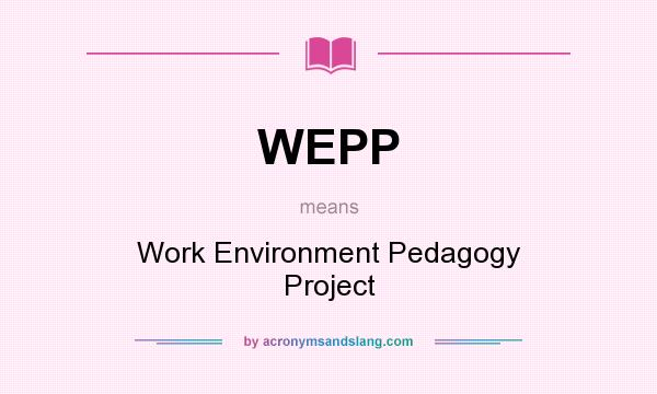 What does WEPP mean? It stands for Work Environment Pedagogy Project