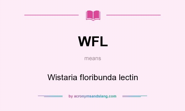 What does WFL mean? It stands for Wistaria floribunda lectin