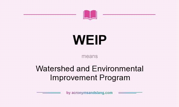 What does WEIP mean? It stands for Watershed and Environmental Improvement Program