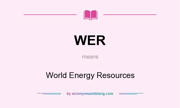 What does WER mean? It stands for World Energy Resources