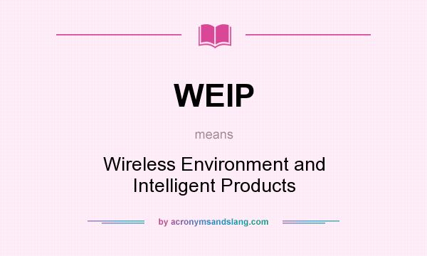 What does WEIP mean? It stands for Wireless Environment and Intelligent Products