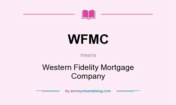 What does WFMC mean? It stands for Western Fidelity Mortgage Company