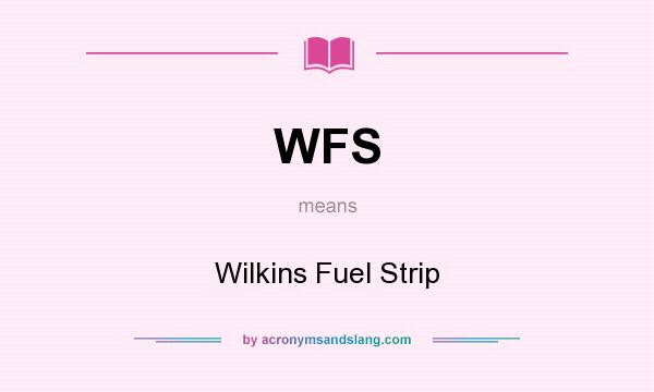 What does WFS mean? It stands for Wilkins Fuel Strip