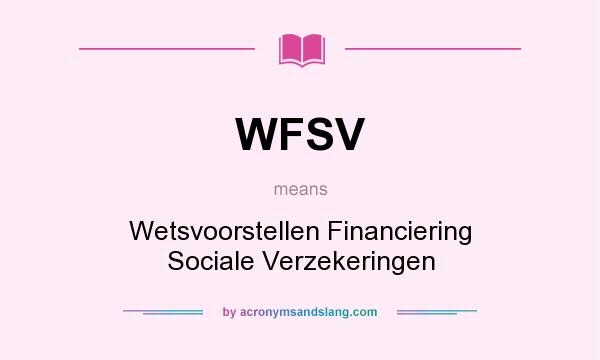 What does WFSV mean? It stands for Wetsvoorstellen Financiering Sociale Verzekeringen